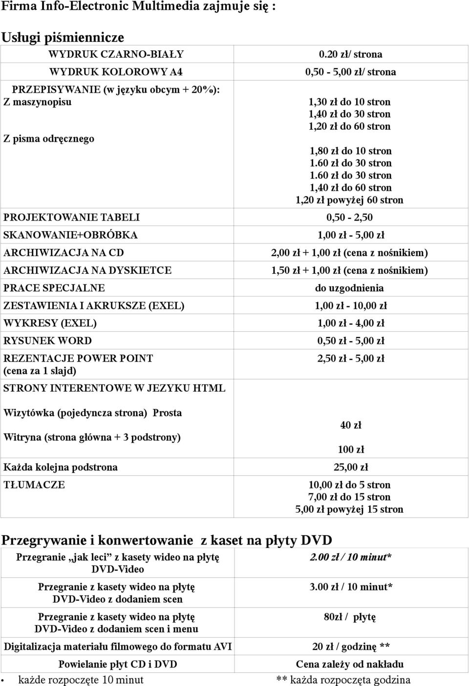 60 zł do 30 stron 1,40 zł do 60 stron 1,20 zł powyżej 60 stron PROJEKTOWANIE TABELI 0,50-2,50 SKANOWANIE+OBRÓBKA ARCHIWIZACJA NA CD ARCHIWIZACJA NA DYSKIETCE PRACE SPECJALNE ZESTAWIENIA I AKRUKSZE