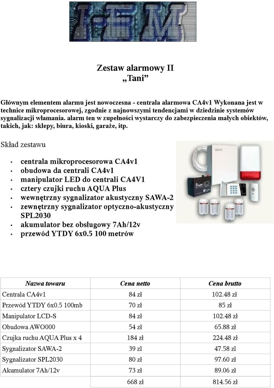 Skład zestawu centrala mikroprocesorowa CA4v1 obudowa da centrali CA4v1 manipulator LED do centrali CA4V1 cztery czujki ruchu AQUA Plus wewnętrzny sygnalizator akustyczny SAWA-2 zewnętrzny