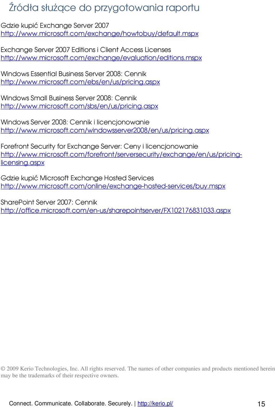 microsoft.com/sbs/en/us/pricing.aspx Windows Server 2008: Cennik i licencjonowanie http://www.microsoft.com/windowsserver2008/en/us/pricing.