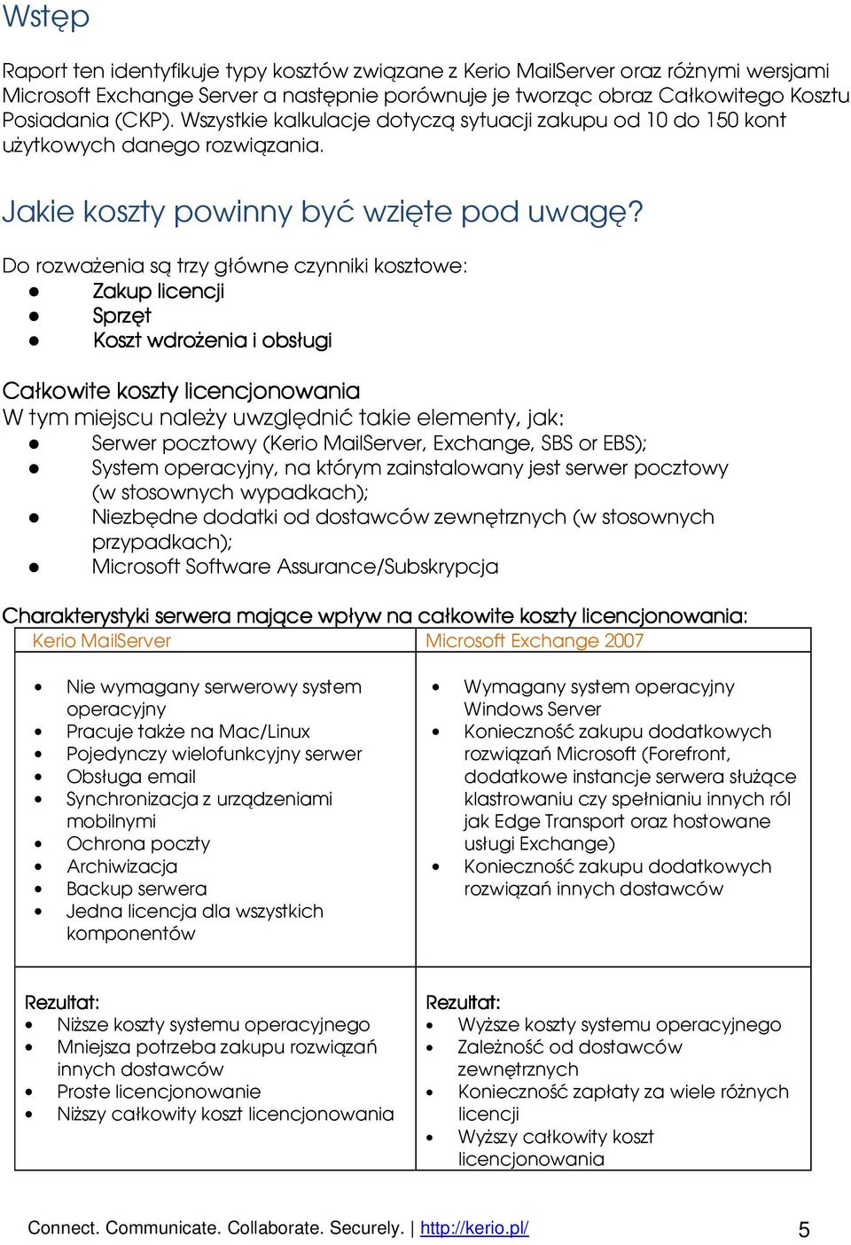 Do rozważenia są trzy główne czynniki kosztowe: Zakup licencji Sprzęt Koszt wdrożenia i obsługi Całkowite koszty licencjonowania W tym miejscu należy uwzględnić takie elementy, jak: Serwer pocztowy