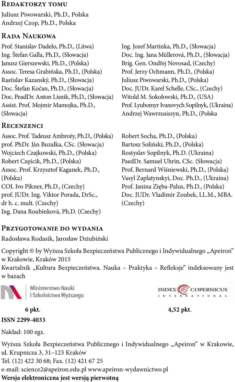 Prof. Tadeusz Ambroży, Ph.D., (Polska) prof. PhDr. Ján Buzalka, CSc. (Słowacja) Wojciech Czajkowski, Ph.D., (Polska) Robert Częścik, Ph.D., (Polska) Assoc. Prof. Krzysztof Kaganek, Ph.D., (Polska) COL Ivo Pikner, Ph.