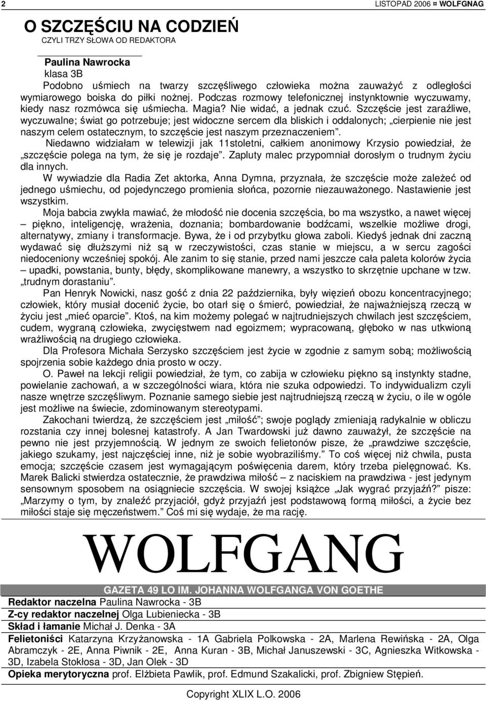 Szczęście jest zaraźliwe, wyczuwalne; świat go potrzebuje; jest widoczne sercem dla bliskich i oddalonych; cierpienie nie jest naszym celem ostatecznym, to szczęście jest naszym przeznaczeniem.