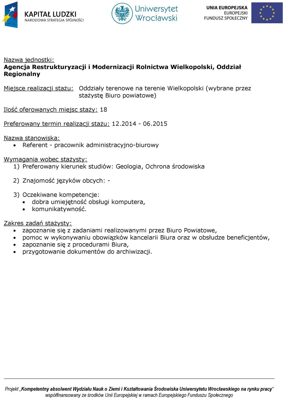 2015 Referent - pracownik administracyjno-biurowy 1) Preferowany kierunek studiów: Geologia, Ochrona środowiska 2) Znajomość języków obcych: - dobra umiejętność obsługi