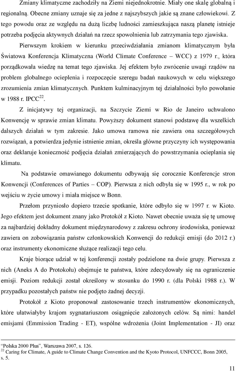 Pierwszym krokiem w kierunku przeciwdziałania zmianom klimatycznym była Światowa Konferencja Klimatyczna (World Climate Conference WCC) z 1979 r., która porządkowała wiedzę na temat tego zjawiska.