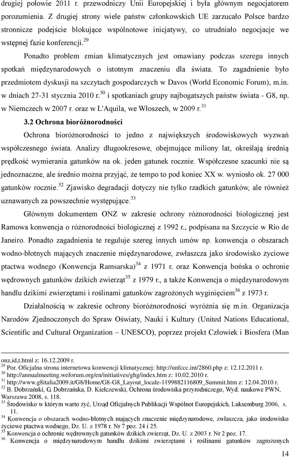 29 Ponadto problem zmian klimatycznych jest omawiany podczas szeregu innych spotkań międzynarodowych o istotnym znaczeniu dla świata.