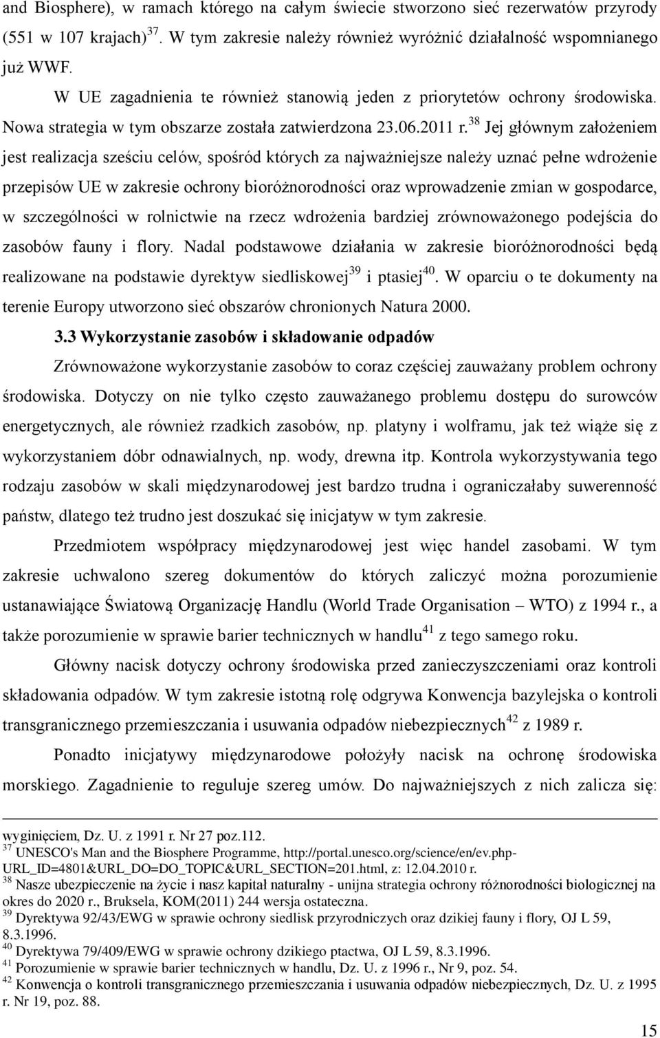 38 Jej głównym założeniem jest realizacja sześciu celów, spośród których za najważniejsze należy uznać pełne wdrożenie przepisów UE w zakresie ochrony bioróżnorodności oraz wprowadzenie zmian w