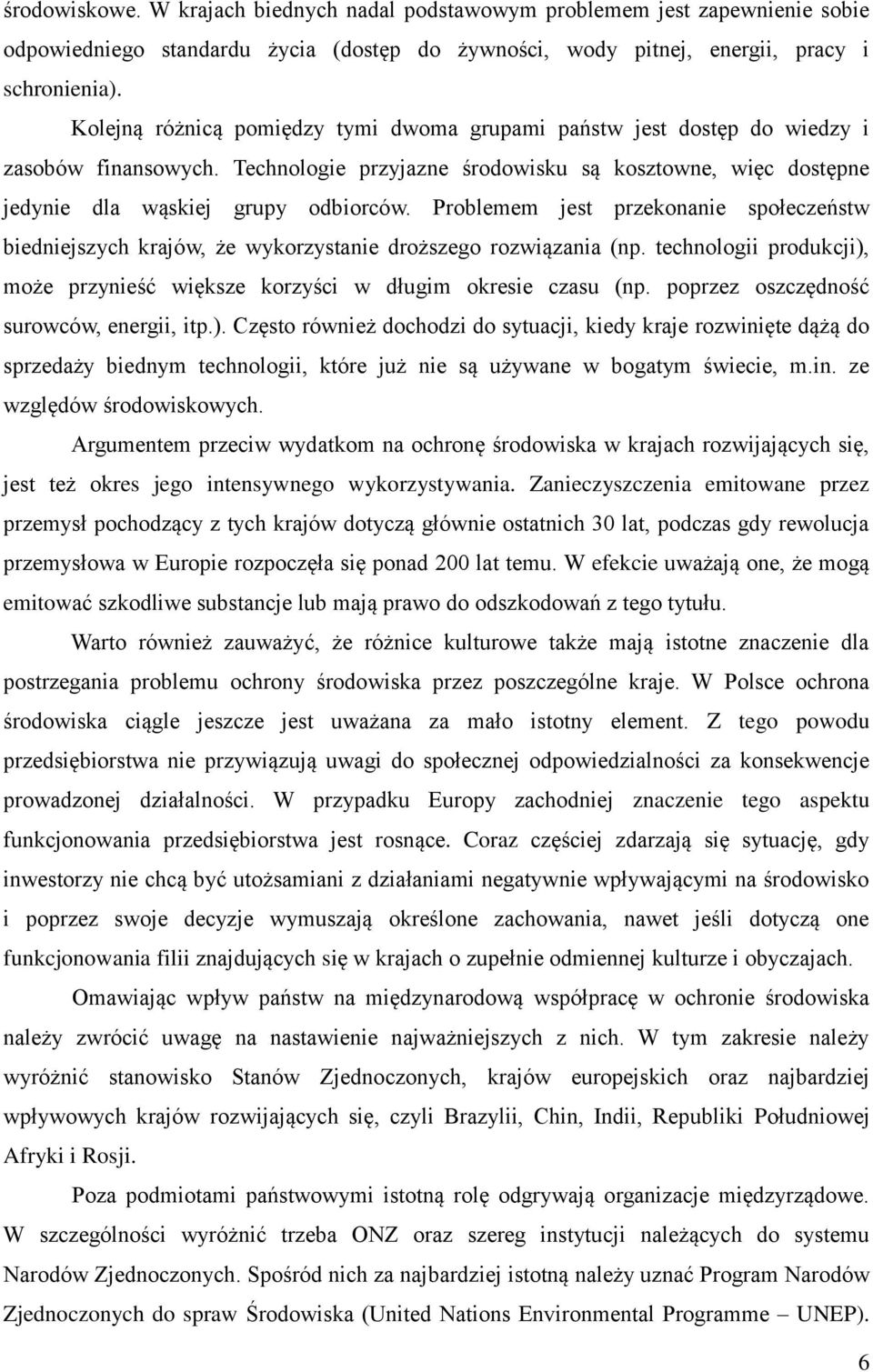 Problemem jest przekonanie społeczeństw biedniejszych krajów, że wykorzystanie droższego rozwiązania (np. technologii produkcji), może przynieść większe korzyści w długim okresie czasu (np.