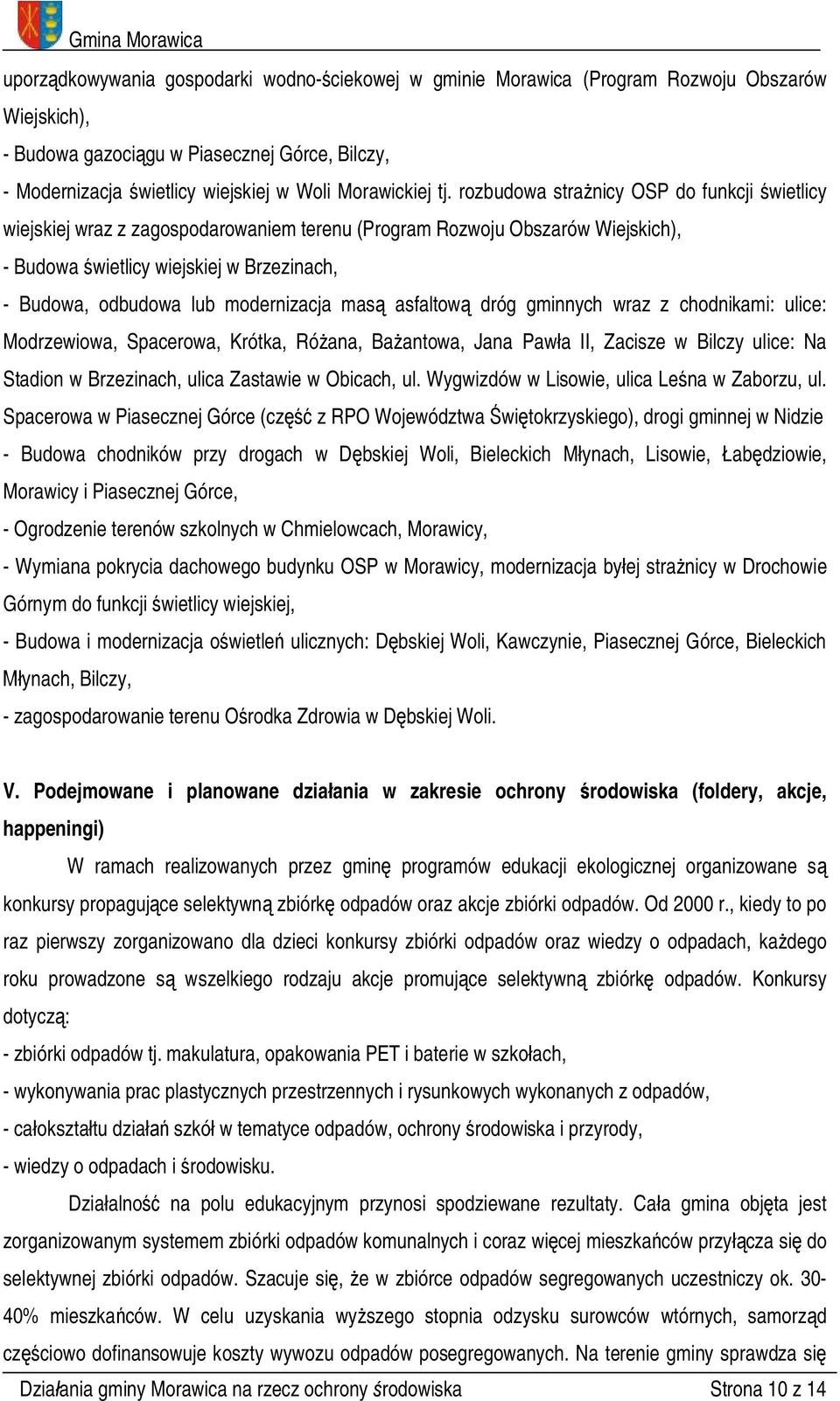 rozbudowa strażnicy OSP do funkcji świetlicy wiejskiej wraz z zagospodarowaniem terenu (Program Rozwoju Obszarów Wiejskich), - Budowa świetlicy wiejskiej w Brzezinach, - Budowa, odbudowa lub