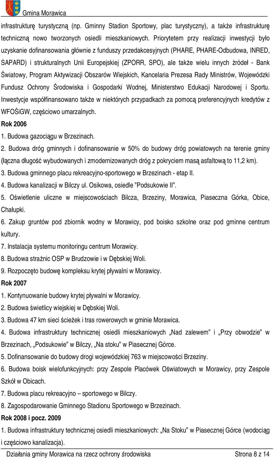 także wielu innych źródeł - Bank Światowy, Program Aktywizacji Obszarów Wiejskich, Kancelaria Prezesa Rady Ministrów, Wojewódzki Fundusz Ochrony Środowiska i Gospodarki Wodnej, Ministerstwo Edukacji