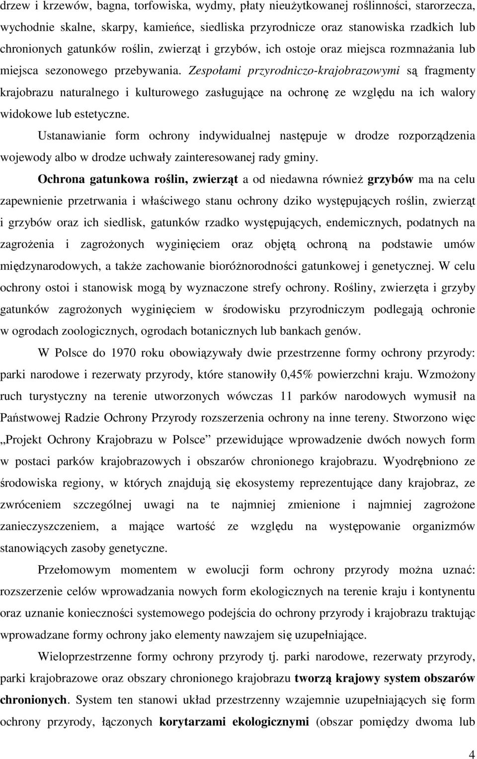 Zespołami przyrodniczo-krajobrazowymi są fragmenty krajobrazu naturalnego i kulturowego zasługujące na ochronę ze względu na ich walory widokowe lub estetyczne.