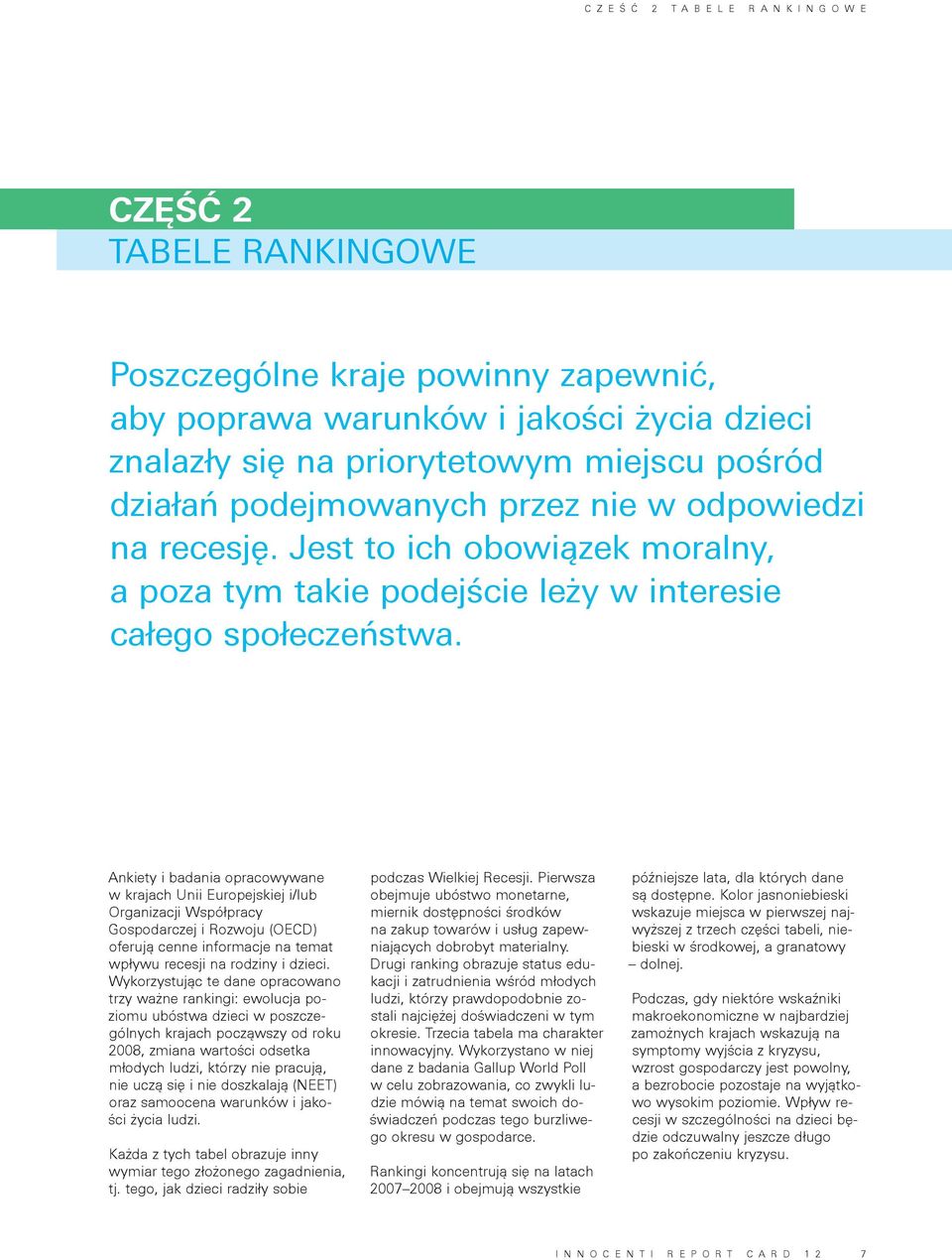 Ankiety i badania opracowywane w krajach Unii Europejskiej i/lub Organizacji Współpracy Gospodarczej i Rozwoju (OECD) oferują cenne informacje na temat wpływu recesji na rodziny i dzieci.