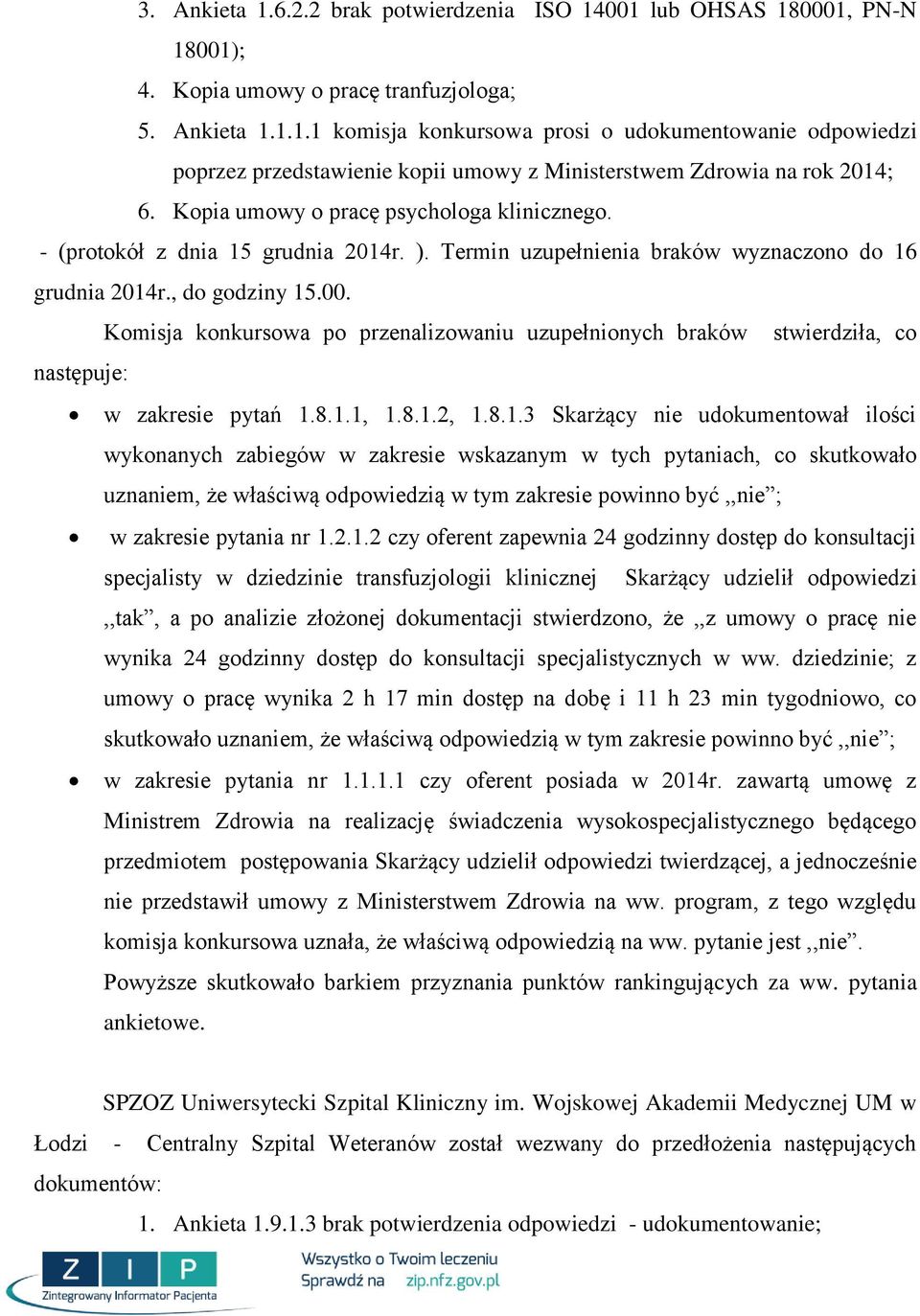 . Komisja konkursowa po przenalizowaniu uzupełnionych braków stwierdziła, co następuje: w zakresie pytań 1.