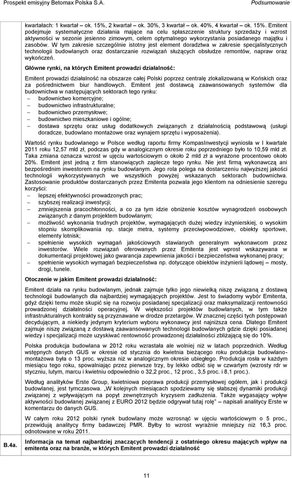 Emitent podejmuje systematyczne działania mające na celu spłaszczenie struktury sprzedaży i wzrost aktywności w sezonie jesienno zimowym, celem optymalnego wykorzystania posiadanego majątku i zasobów.