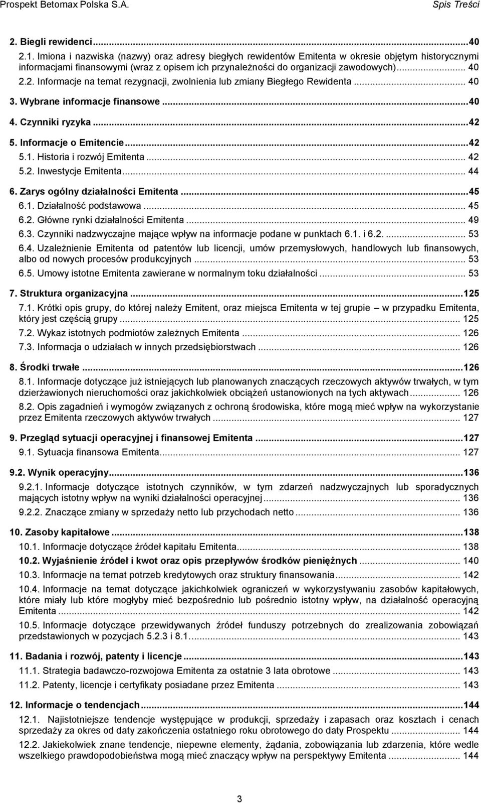 2. Informacje na temat rezygnacji, zwolnienia lub zmiany Biegłego Rewidenta... 40 3. Wybrane informacje finansowe... 40 4. Czynniki ryzyka... 42 5. Informacje o Emitencie... 42 5.1.