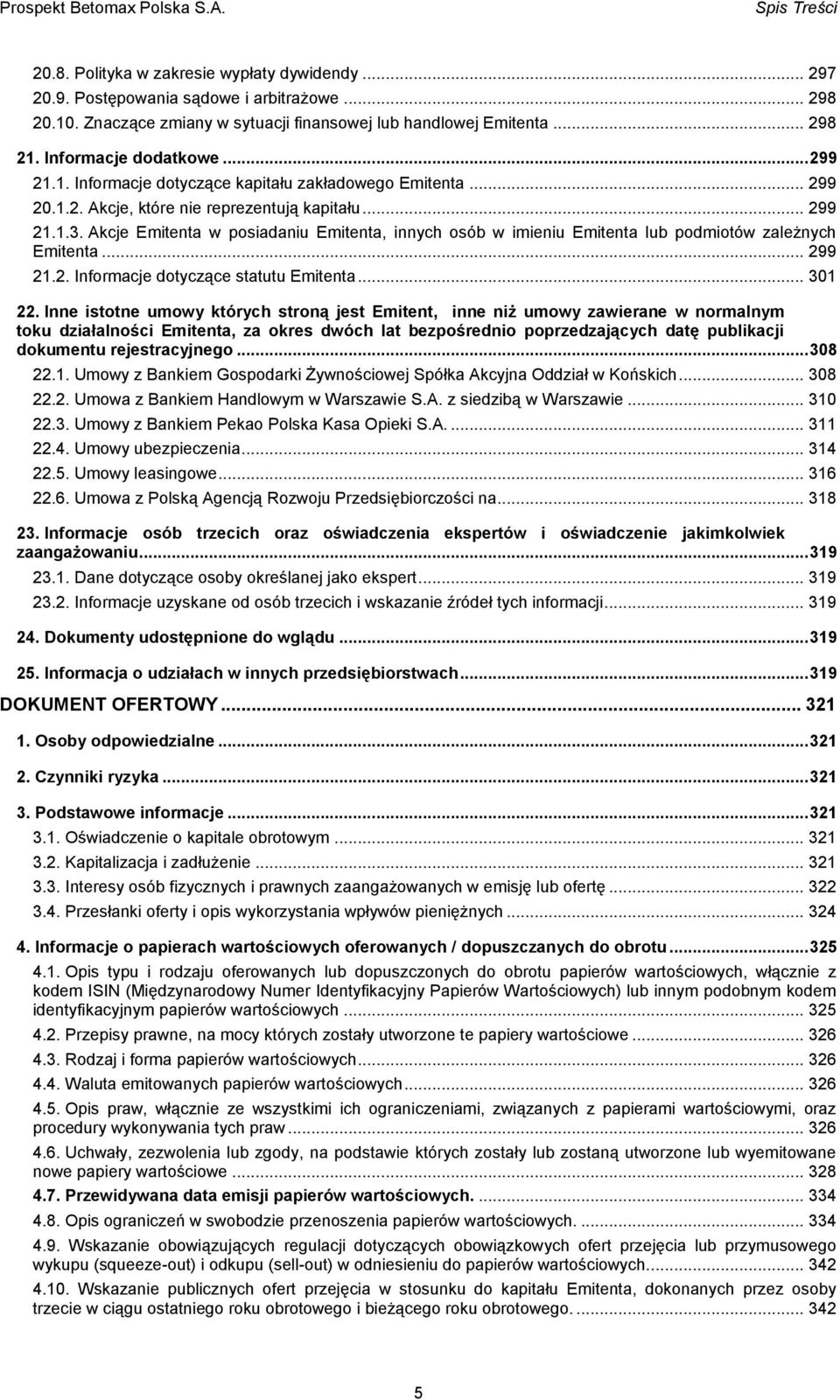 .. 299 21.1.3. Akcje Emitenta w posiadaniu Emitenta, innych osób w imieniu Emitenta lub podmiotów zależnych Emitenta... 299 21.2. Informacje dotyczące statutu Emitenta... 301 22.