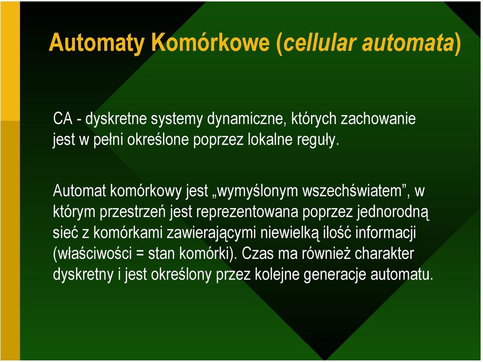 Automat komórkowy jest wymyślonym wszechświatem, w którym przestrzeń jest reprezentowana poprzez