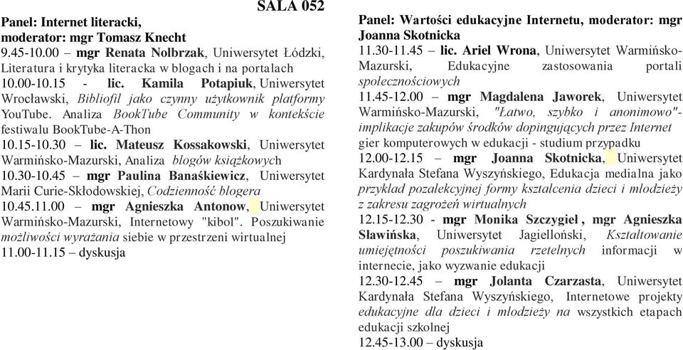 Mateusz Kossakowski, Uniwersytet Warmińsko-Mazurski, Analiza blogów książkowych 10.30-10.45 mgr Paulina Banaśkiewicz, Uniwersytet Marii Curie-Skłodowskiej, Codzienność blogera 10.45.11.