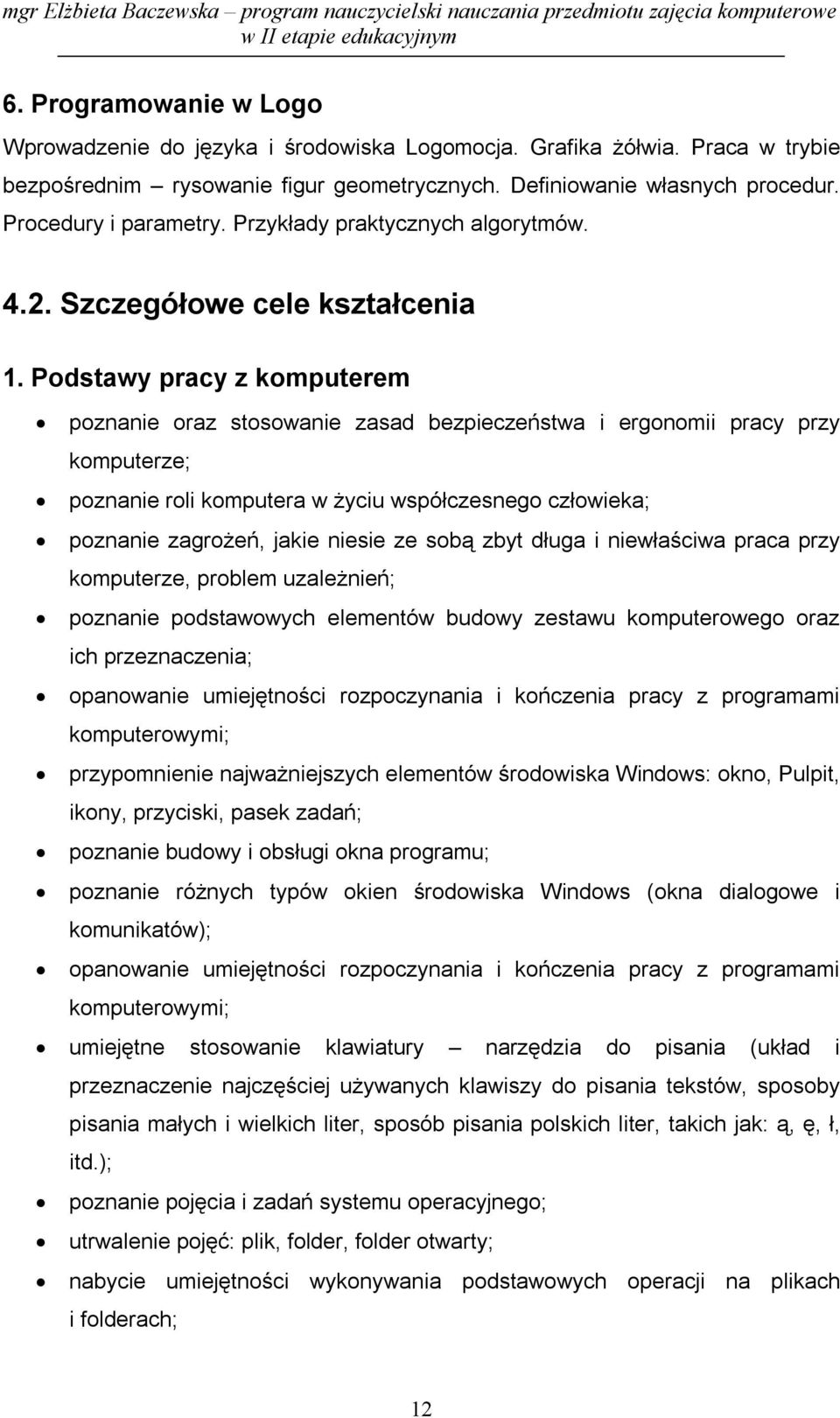 Podstawy pracy z komputerem poznanie oraz stosowanie zasad bezpieczeństwa i ergonomii pracy przy komputerze; poznanie roli komputera w życiu współczesnego człowieka; poznanie zagrożeń, jakie niesie