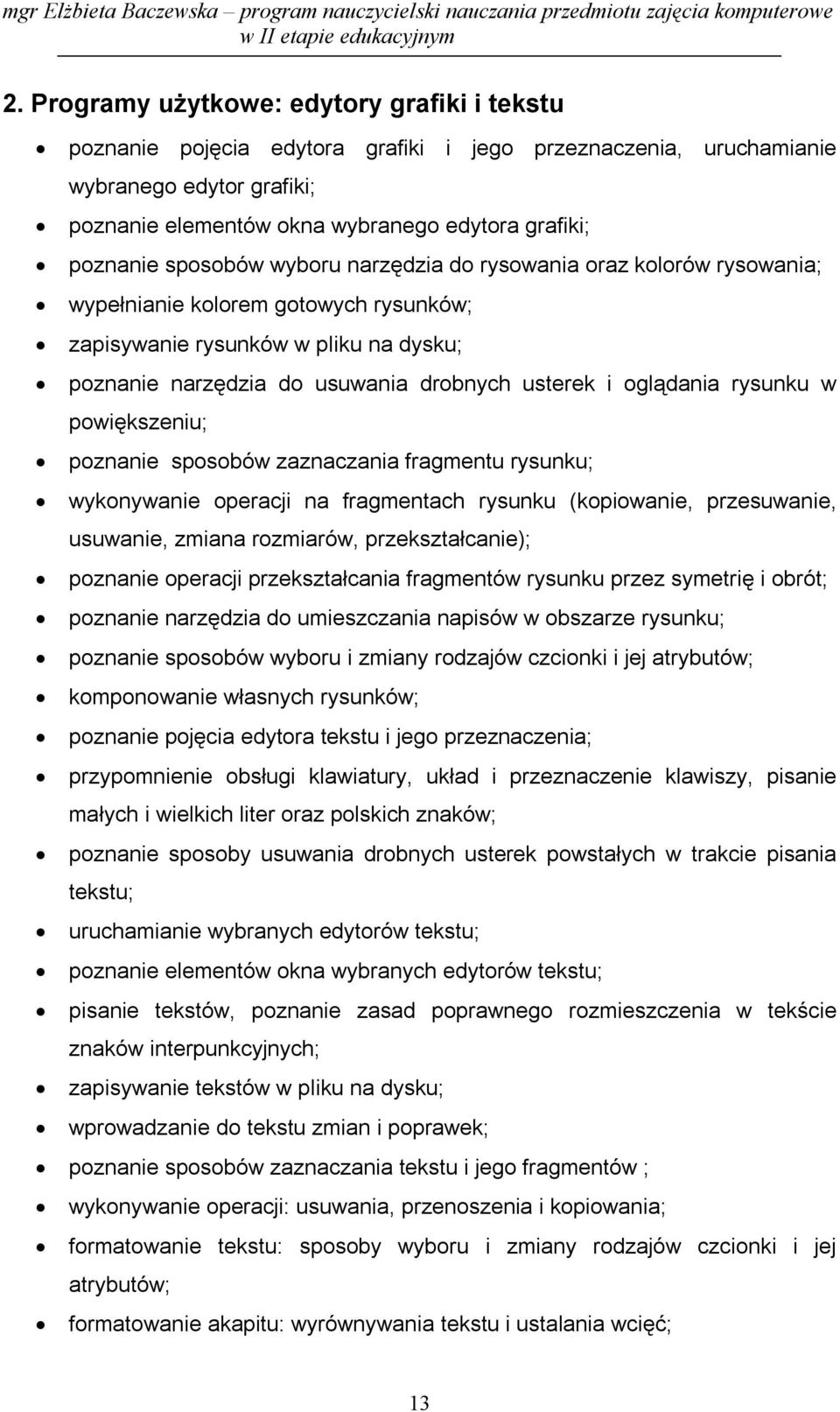 oglądania rysunku w powiększeniu; poznanie sposobów zaznaczania fragmentu rysunku; wykonywanie operacji na fragmentach rysunku (kopiowanie, przesuwanie, usuwanie, zmiana rozmiarów, przekształcanie);