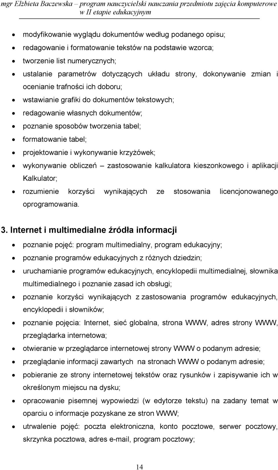 i wykonywanie krzyżówek; wykonywanie obliczeń zastosowanie kalkulatora kieszonkowego i aplikacji Kalkulator; rozumienie korzyści wynikających ze stosowania licencjonowanego oprogramowania. 3.