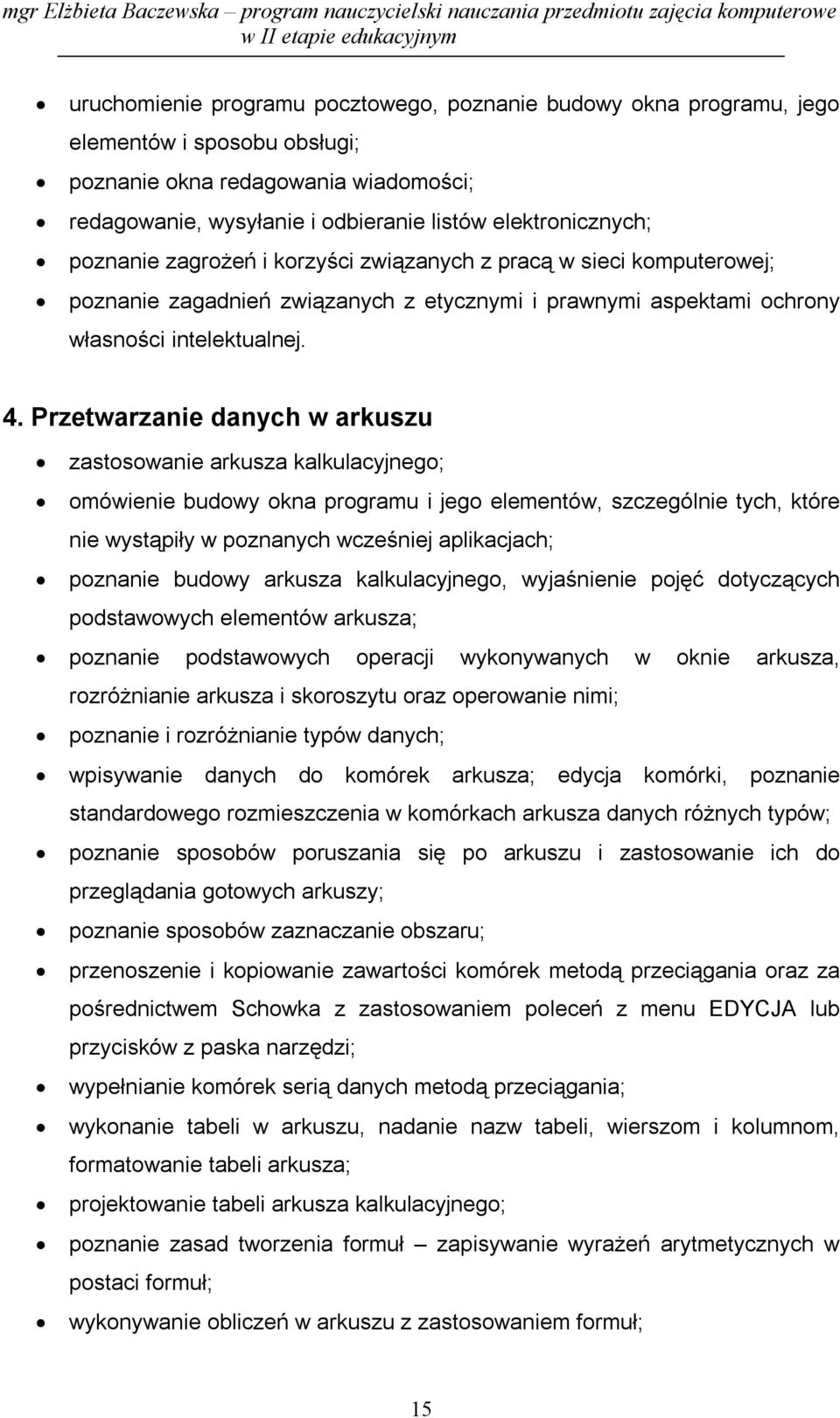 Przetwarzanie danych w arkuszu zastosowanie arkusza kalkulacyjnego; omówienie budowy okna programu i jego elementów, szczególnie tych, które nie wystąpiły w poznanych wcześniej aplikacjach; poznanie