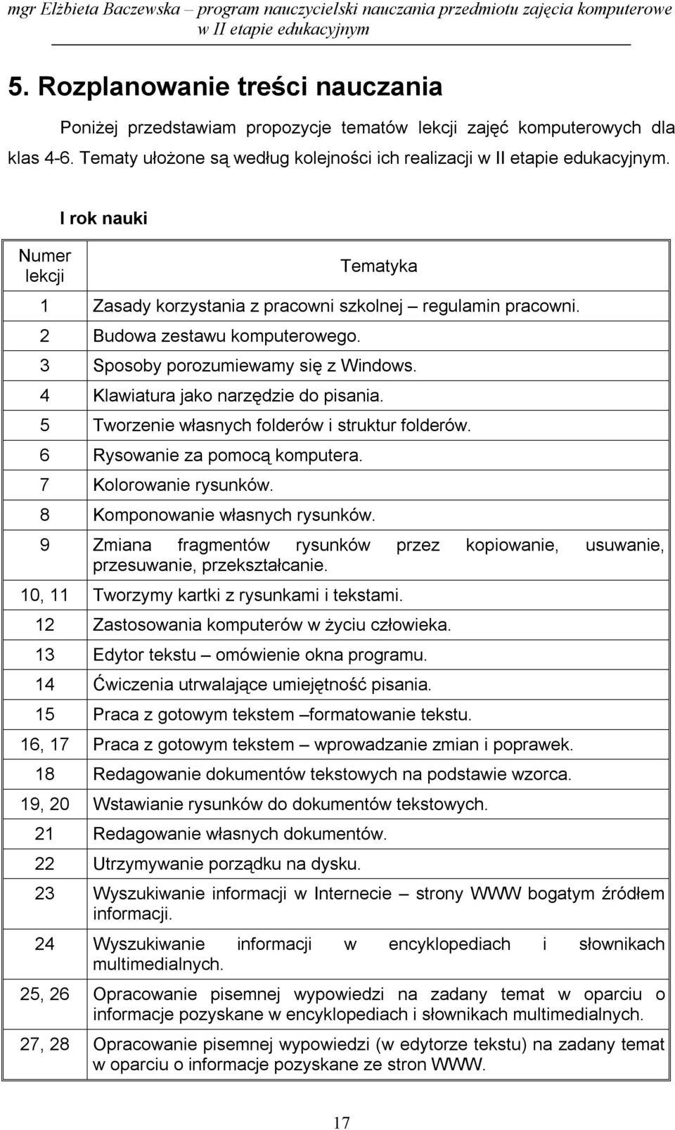 4 Klawiatura jako narzędzie do pisania. 5 Tworzenie własnych folderów i struktur folderów. 6 Rysowanie za pomocą komputera. 7 Kolorowanie rysunków. 8 Komponowanie własnych rysunków.