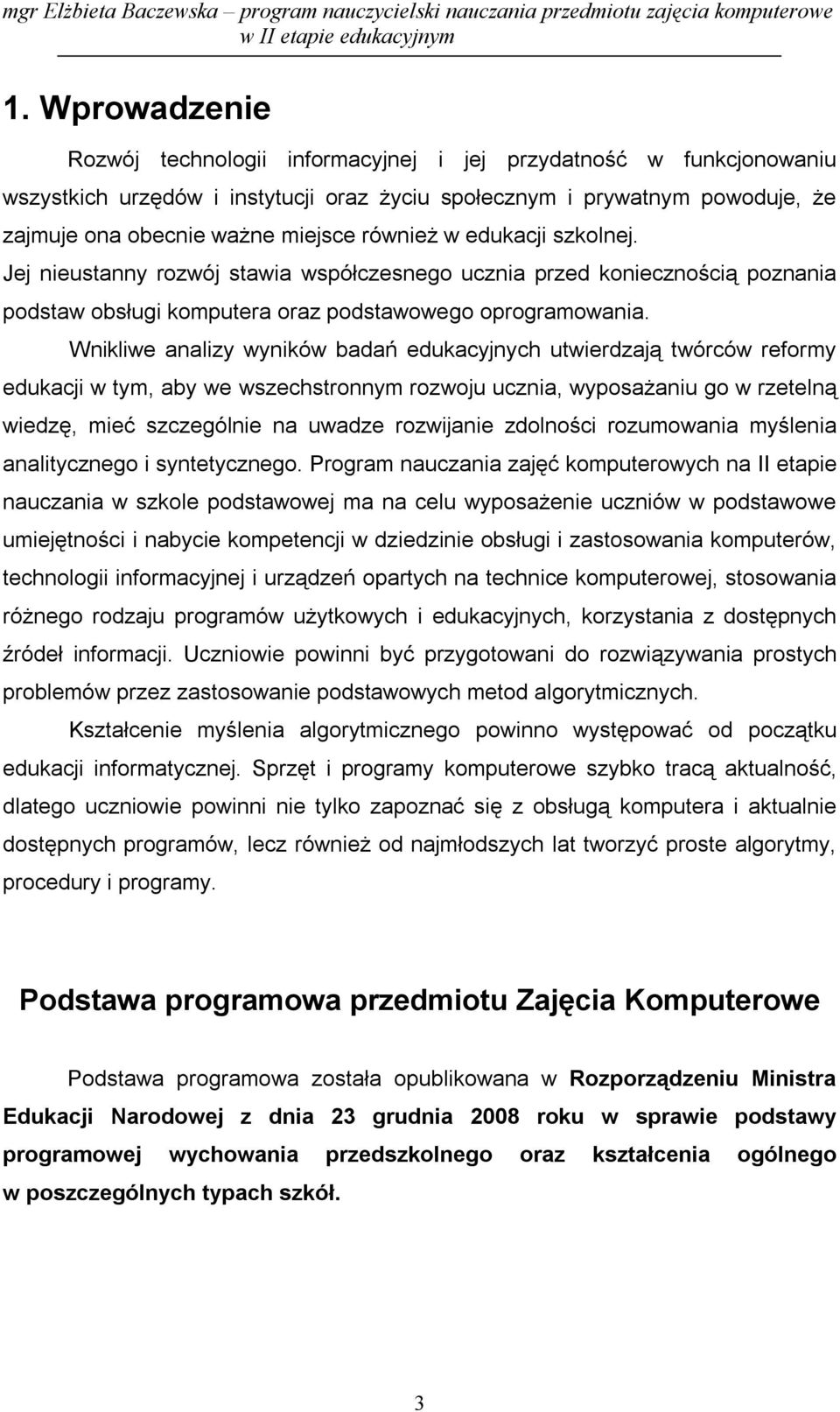 Wnikliwe analizy wyników badań edukacyjnych utwierdzają twórców reformy edukacji w tym, aby we wszechstronnym rozwoju ucznia, wyposażaniu go w rzetelną wiedzę, mieć szczególnie na uwadze rozwijanie