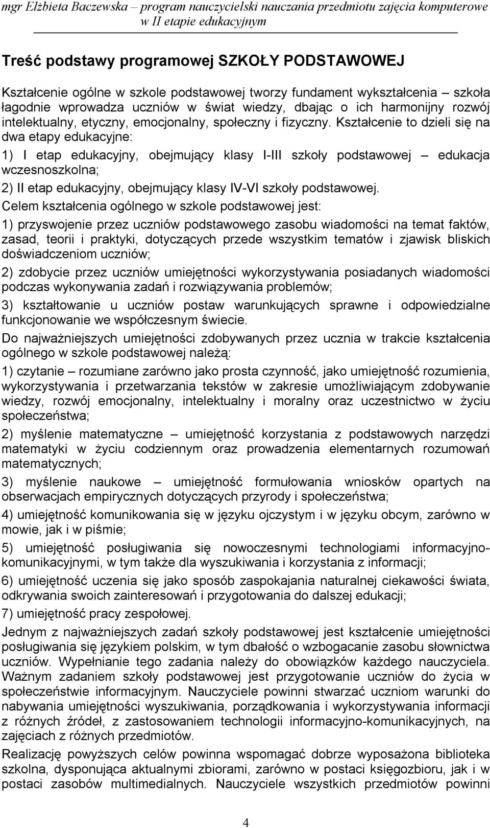 Kształcenie to dzieli się na dwa etapy edukacyjne: 1) I etap edukacyjny, obejmujący klasy I-III szkoły podstawowej edukacja wczesnoszkolna; 2) II etap edukacyjny, obejmujący klasy IV-VI szkoły