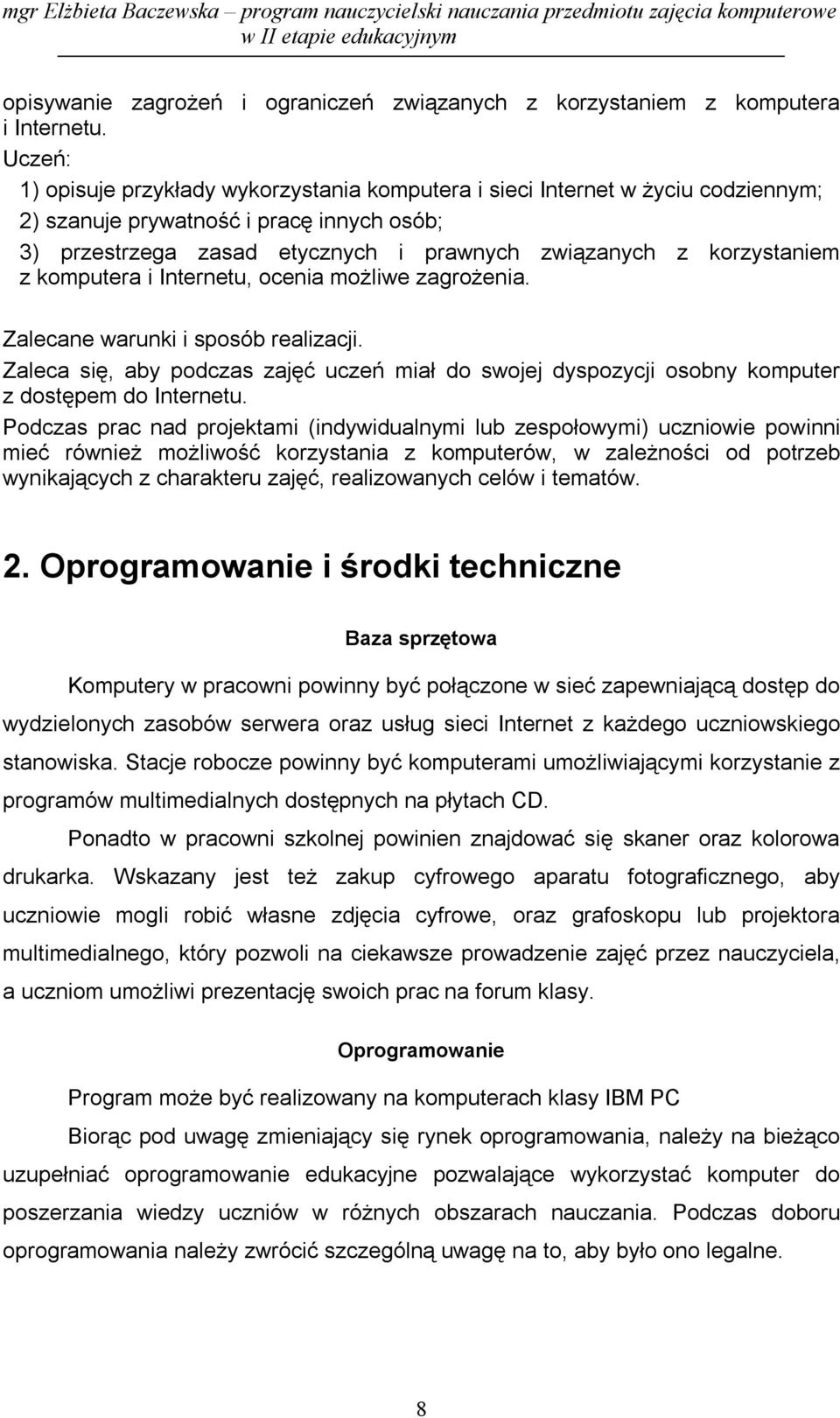 z komputera i Internetu, ocenia możliwe zagrożenia. Zalecane warunki i sposób realizacji. Zaleca się, aby podczas zajęć uczeń miał do swojej dyspozycji osobny komputer z dostępem do Internetu.