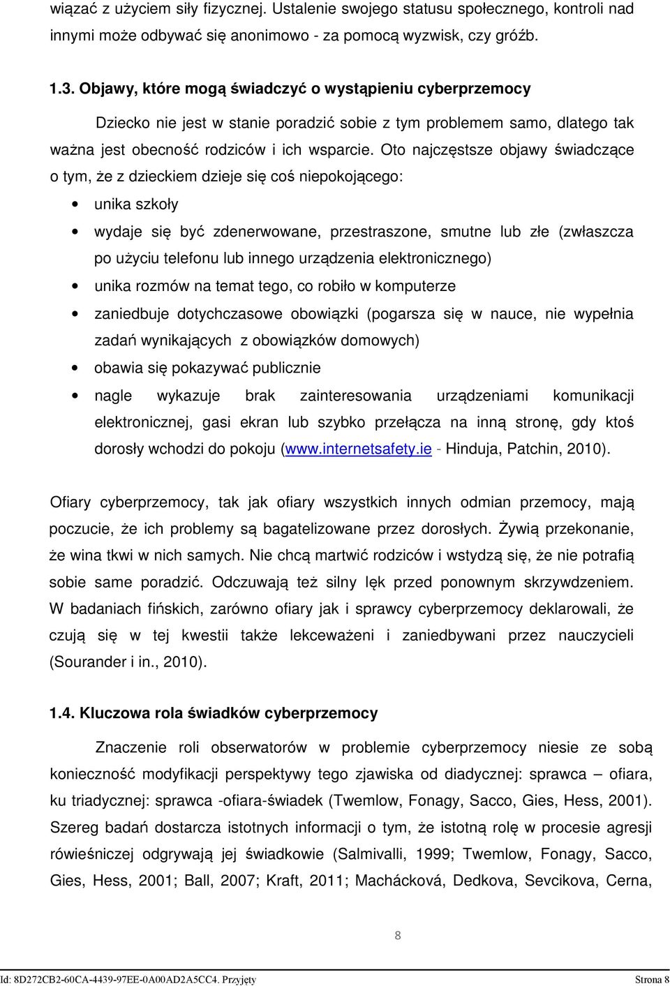 Oto najczęstsze objawy świadczące o tym, że z dzieckiem dzieje się coś niepokojącego: unika szkoły wydaje się być zdenerwowane, przestraszone, smutne lub złe (zwłaszcza po użyciu telefonu lub innego