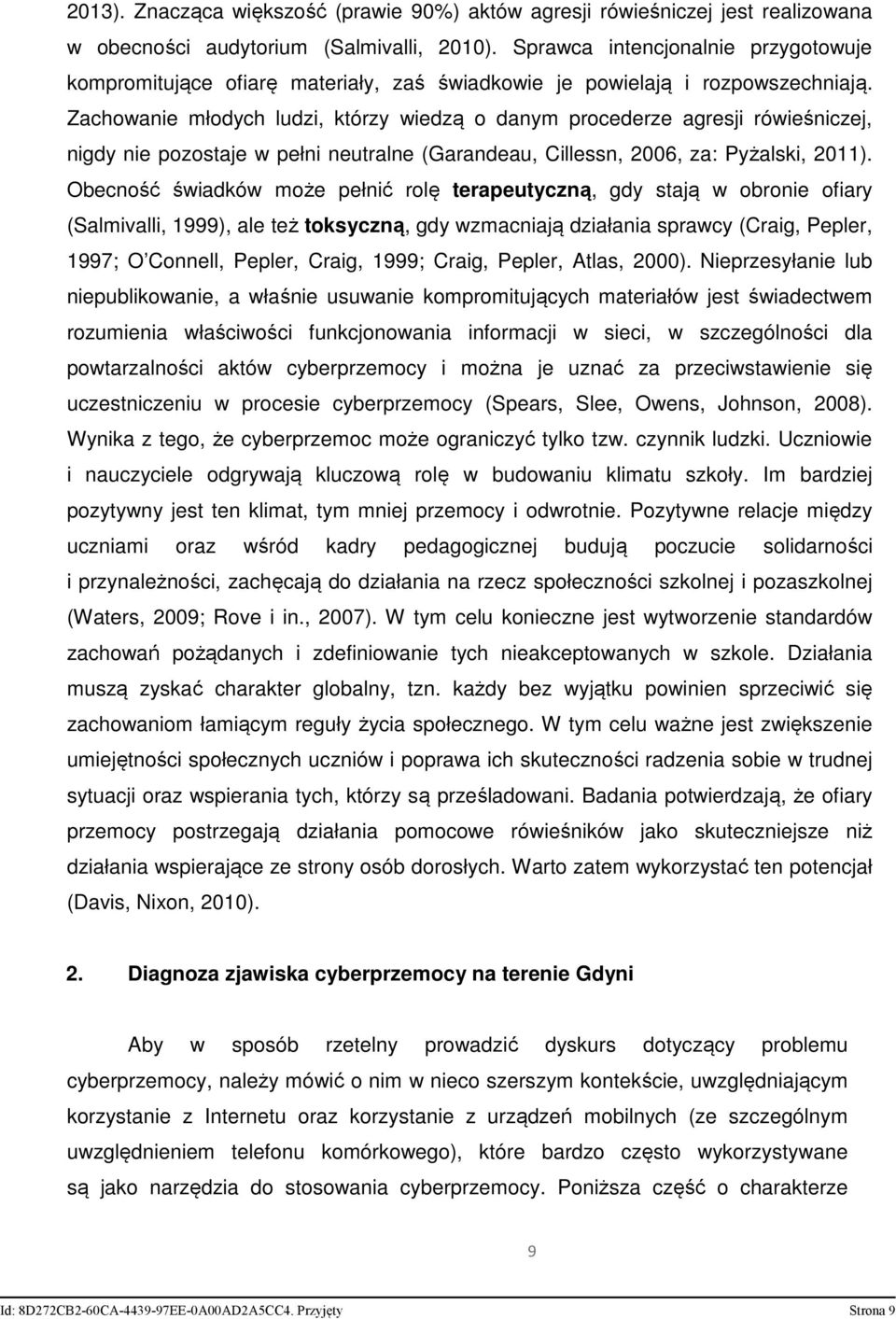 Zachowanie młodych ludzi, którzy wiedzą o danym procederze agresji rówieśniczej, nigdy nie pozostaje w pełni neutralne (Garandeau, Cillessn, 2006, za: Pyżalski, 2011).