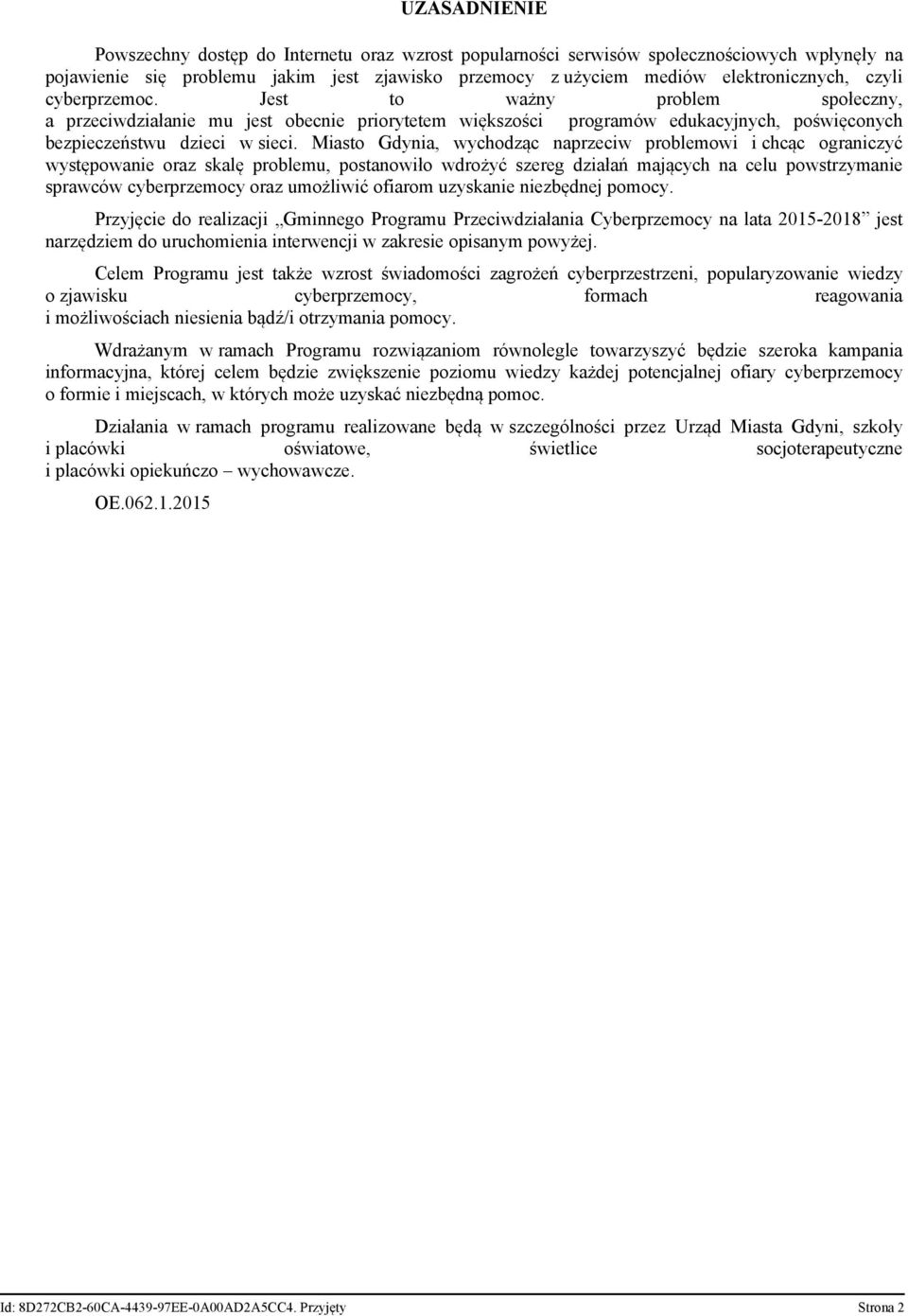 Miasto Gdynia, wychodząc naprzeciw problemowi i chcąc ograniczyć występowanie oraz skalę problemu, postanowiło wdrożyć szereg działań mających na celu powstrzymanie sprawców cyberprzemocy oraz