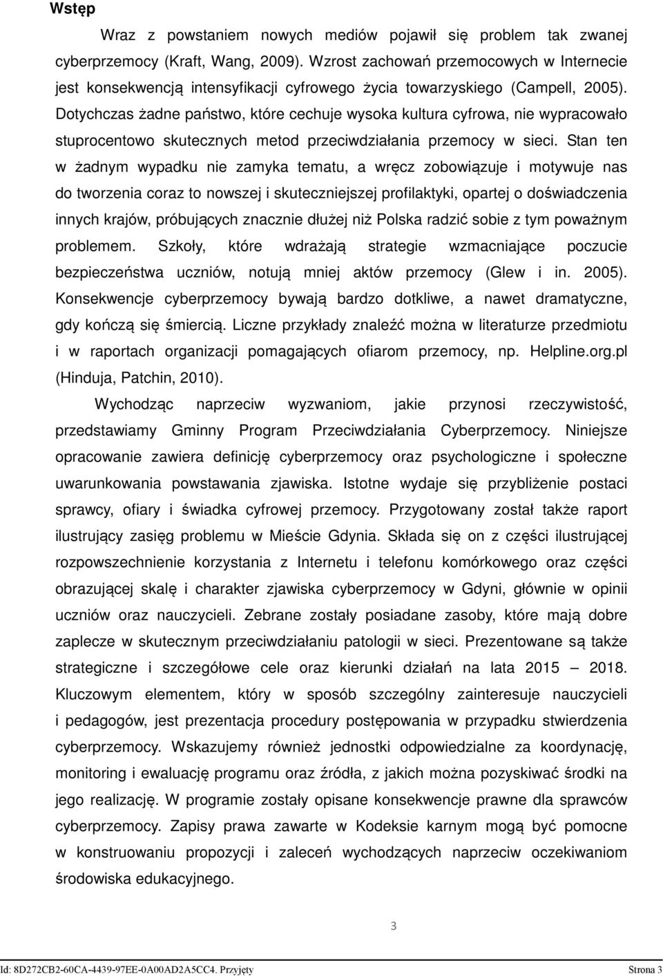 Dotychczas żadne państwo, które cechuje wysoka kultura cyfrowa, nie wypracowało stuprocentowo skutecznych metod przeciwdziałania przemocy w sieci.