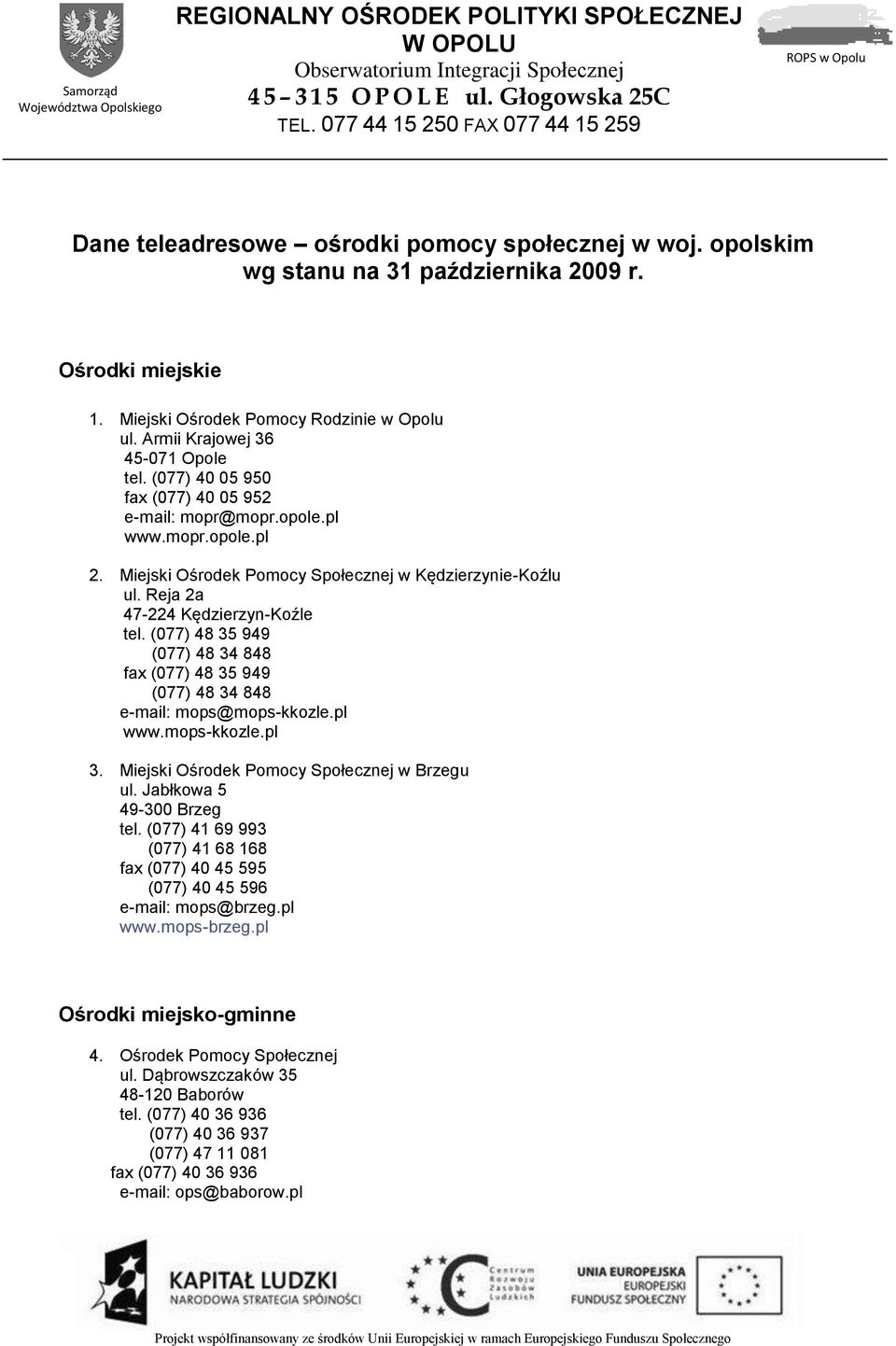 Miejski Ośrodek Pomocy Rodzinie w Opolu ul. Armii Krajowej 36 45-071 Opole tel. (077) 40 05 950 fax (077) 40 05 952 e-mail: mopr@mopr.opole.pl www.mopr.opole.pl 2.