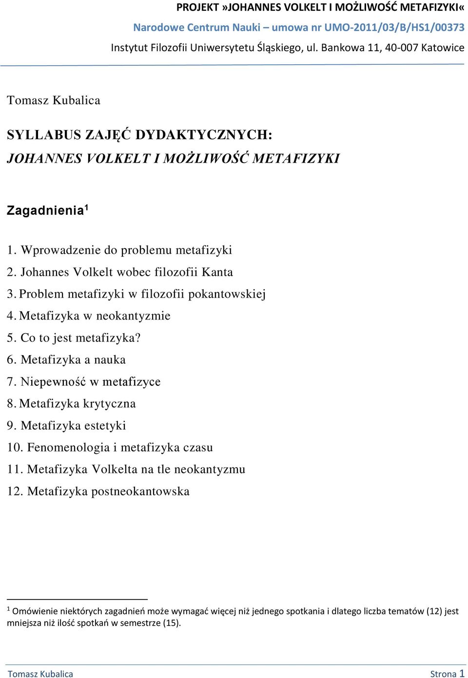 Niepewność w metafizyce 8. Metafizyka krytyczna 9. Metafizyka estetyki 10. Fenomenologia i metafizyka czasu 11. Metafizyka Volkelta na tle neokantyzmu 12.