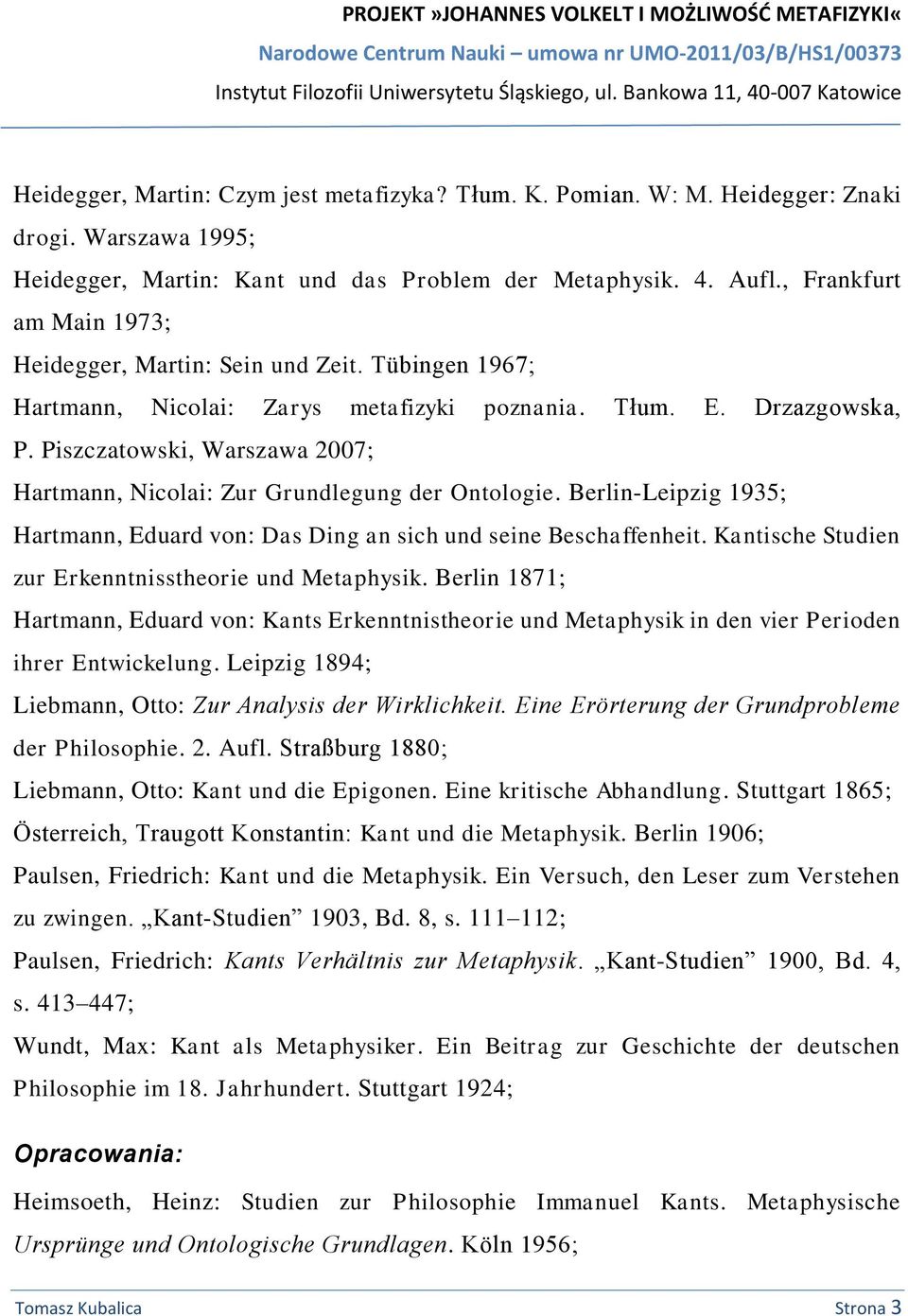 Piszczatowski, Warszawa 2007; Hartmann, Nicolai: Zur Grundlegung der Ontologie. Berlin-Leipzig 1935; Hartmann, Eduard von: Das Ding an sich und seine Beschaffenheit.