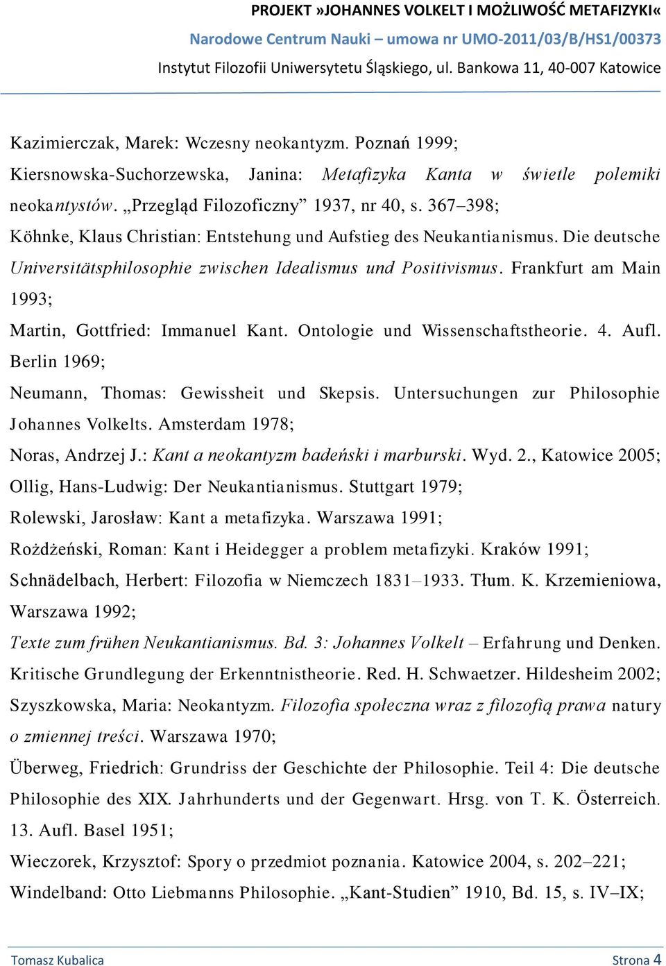 Frankfurt am Main 1993; Martin, Gottfried: Immanuel Kant. Ontologie und Wissenschaftstheorie. 4. Aufl. Berlin 1969; Neumann, Thomas: Gewissheit und Skepsis.