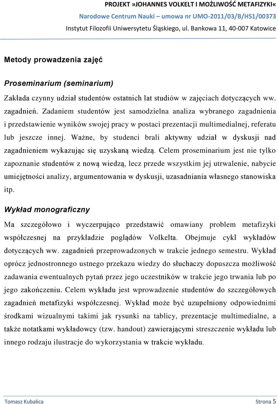 Ważne, by studenci brali aktywny udział w dyskusji nad zagadnieniem wykazując się uzyskaną wiedzą.