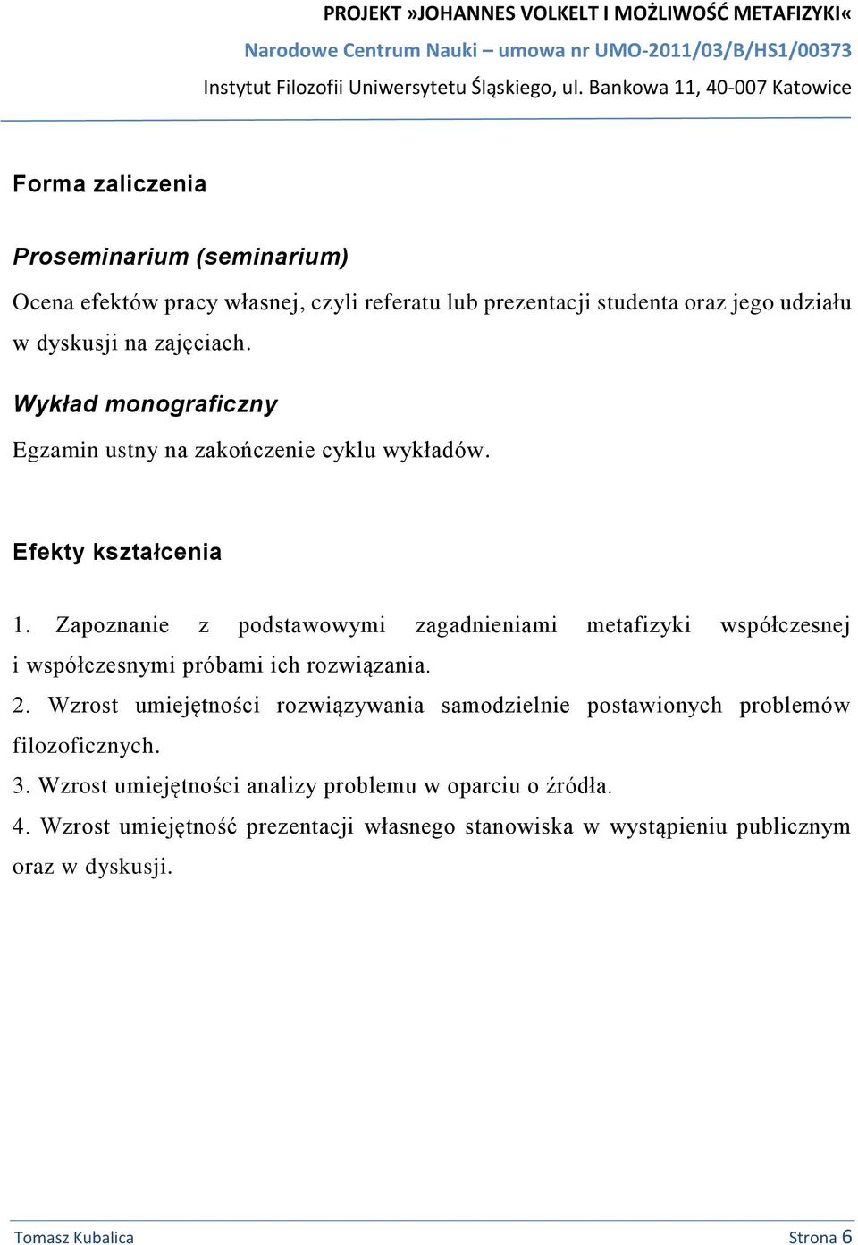 Zapoznanie z podstawowymi zagadnieniami metafizyki współczesnej i współczesnymi próbami ich rozwiązania. 2.