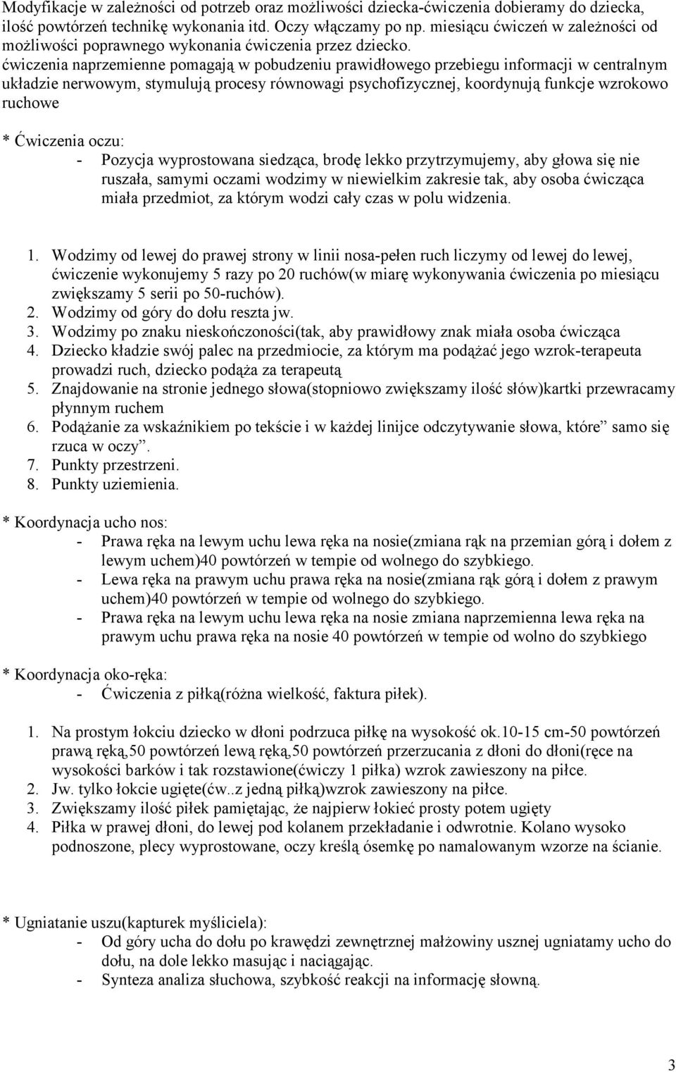 ćwiczenia naprzemienne pomagają w pobudzeniu prawidłowego przebiegu informacji w centralnym układzie nerwowym, stymulują procesy równowagi psychofizycznej, koordynują funkcje wzrokowo ruchowe *