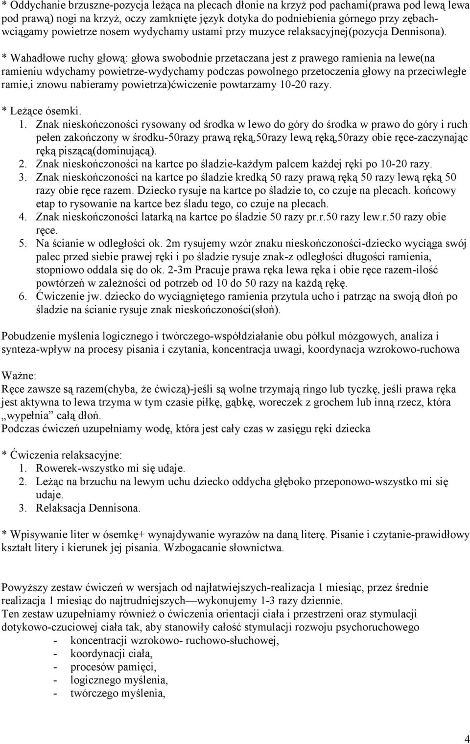 * Wahadłowe ruchy głową: głowa swobodnie przetaczana jest z prawego ramienia na lewe(na ramieniu wdychamy powietrze-wydychamy podczas powolnego przetoczenia głowy na przeciwległe ramie,i znowu