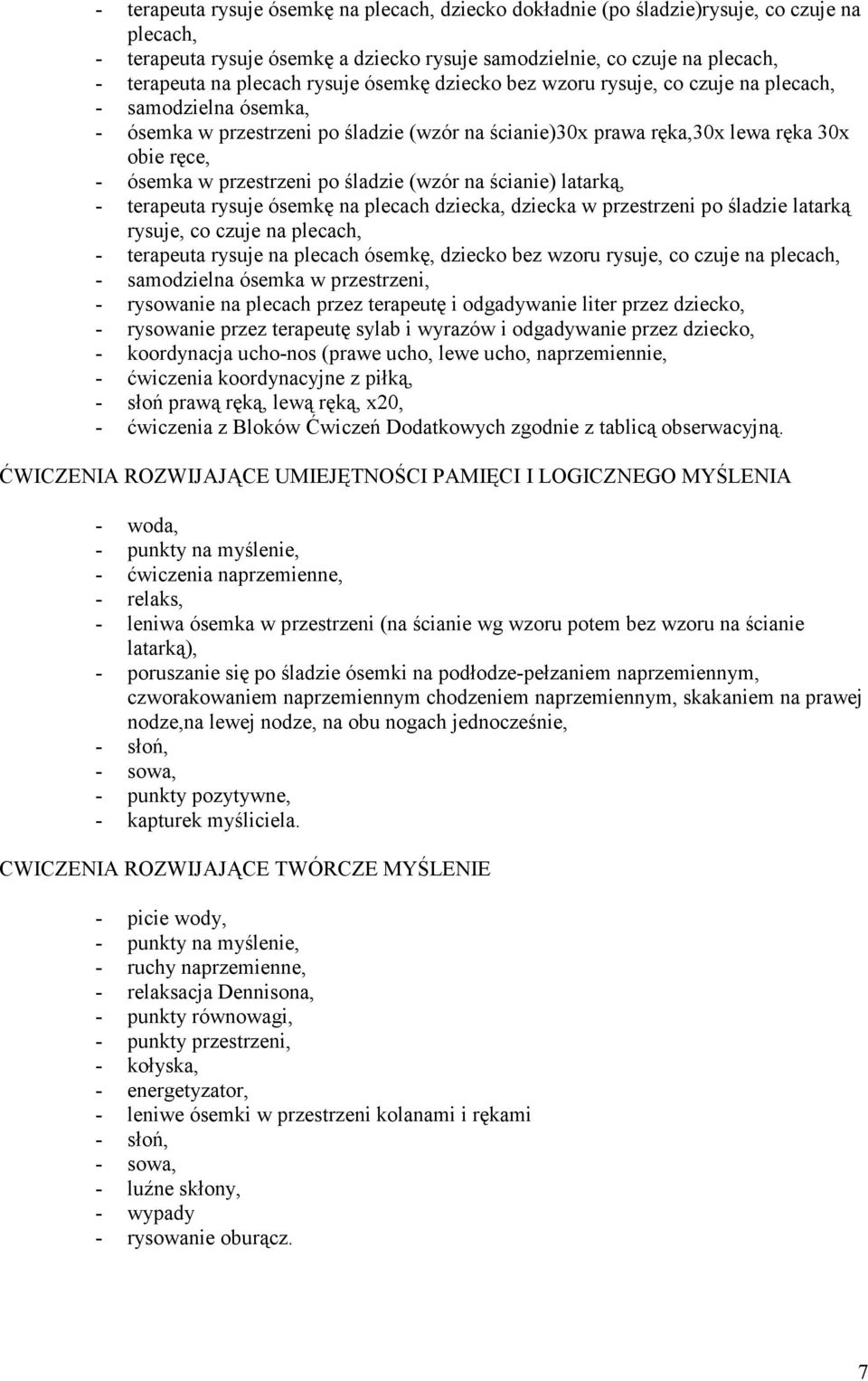 przestrzeni po śladzie (wzór na ścianie) latarką, - terapeuta rysuje ósemkę na plecach dziecka, dziecka w przestrzeni po śladzie latarką rysuje, co czuje na plecach, - terapeuta rysuje na plecach