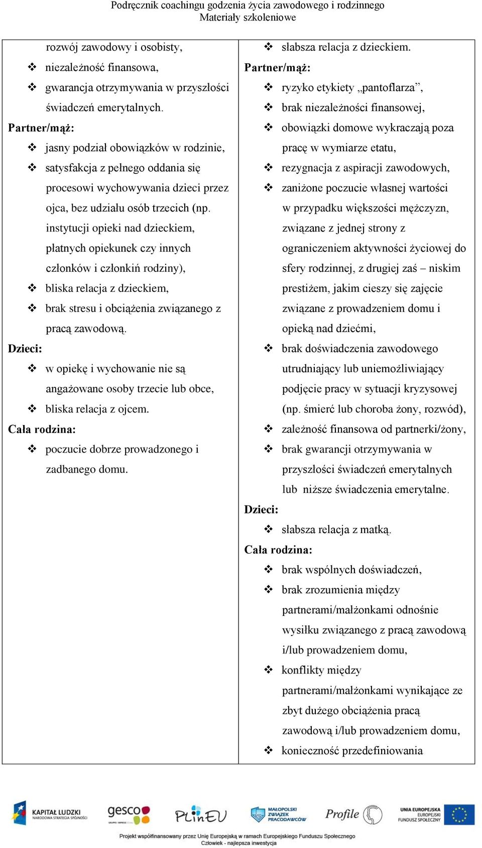 instytucji opieki nad dzieckiem, płatnych opiekunek czy innych członków i członkiń rodziny), bliska relacja z dzieckiem, brak stresu i obciążenia związanego z pracą zawodową.