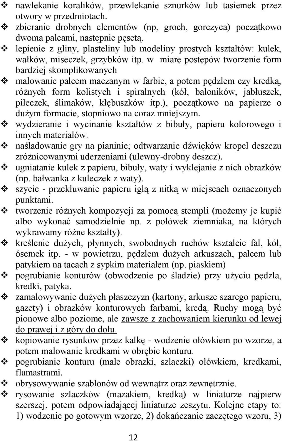 w miarę postępów tworzenie form bardziej skomplikowanych malowanie palcem maczanym w farbie, a potem pędzlem czy kredką, różnych form kolistych i spiralnych (kół, baloników, jabłuszek, piłeczek,