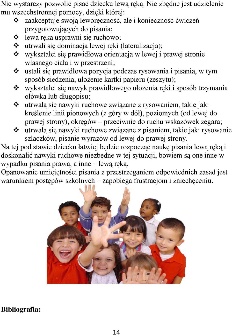 dominacja lewej ręki (lateralizacja); wykształci się prawidłowa orientacja w lewej i prawej stronie własnego ciała i w przestrzeni; ustali się prawidłowa pozycja podczas rysowania i pisania, w tym