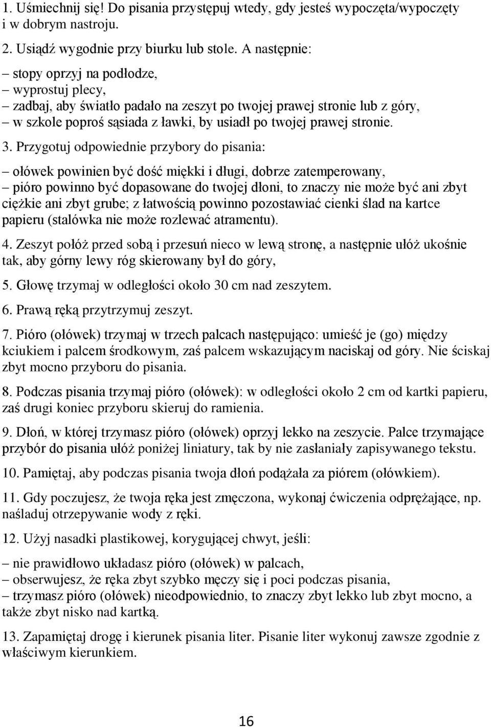 3. Przygotuj odpowiednie przybory do pisania: ołówek powinien być dość miękki i długi, dobrze zatemperowany, pióro powinno być dopasowane do twojej dłoni, to znaczy nie może być ani zbyt ciężkie ani