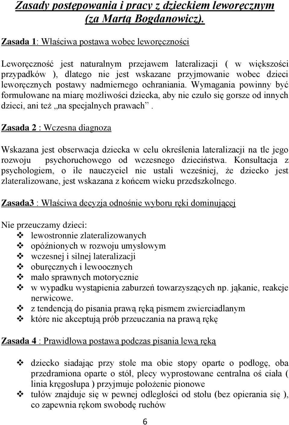 postawy nadmiernego ochraniania. Wymagania powinny być formułowane na miarę możliwości dziecka, aby nie czuło się gorsze od innych dzieci, ani też na specjalnych prawach.