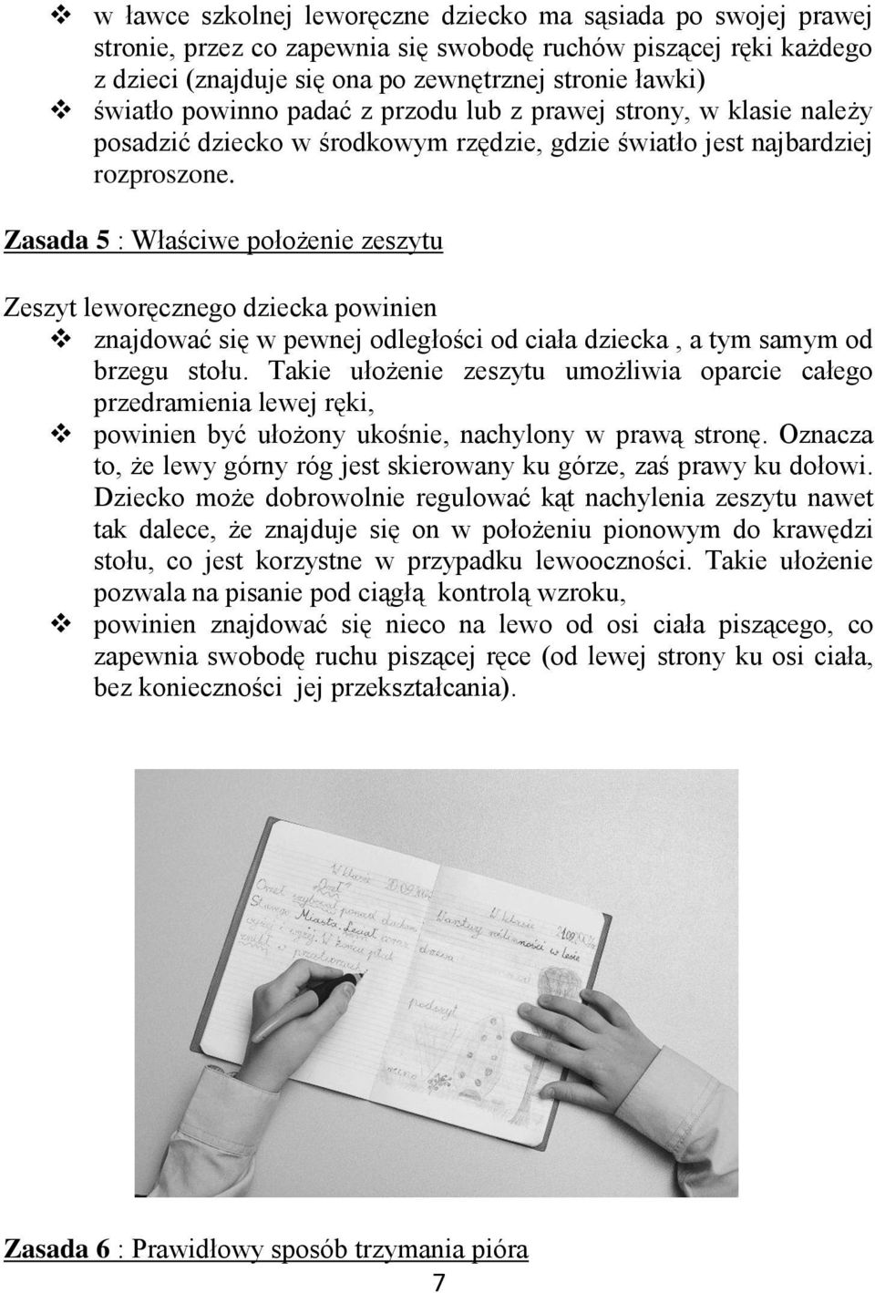 Zasada 5 : Właściwe położenie zeszytu Zeszyt leworęcznego dziecka powinien znajdować się w pewnej odległości od ciała dziecka, a tym samym od brzegu stołu.