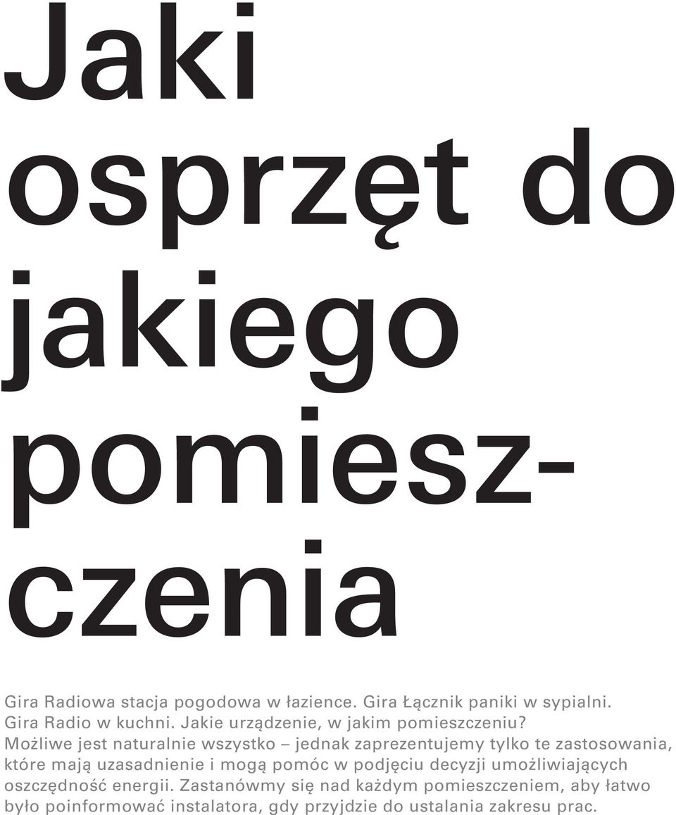 Możliwe jest naturalnie wszystko jednak zaprezentujemy tylko te zastosowania, które mają uzasadnienie i