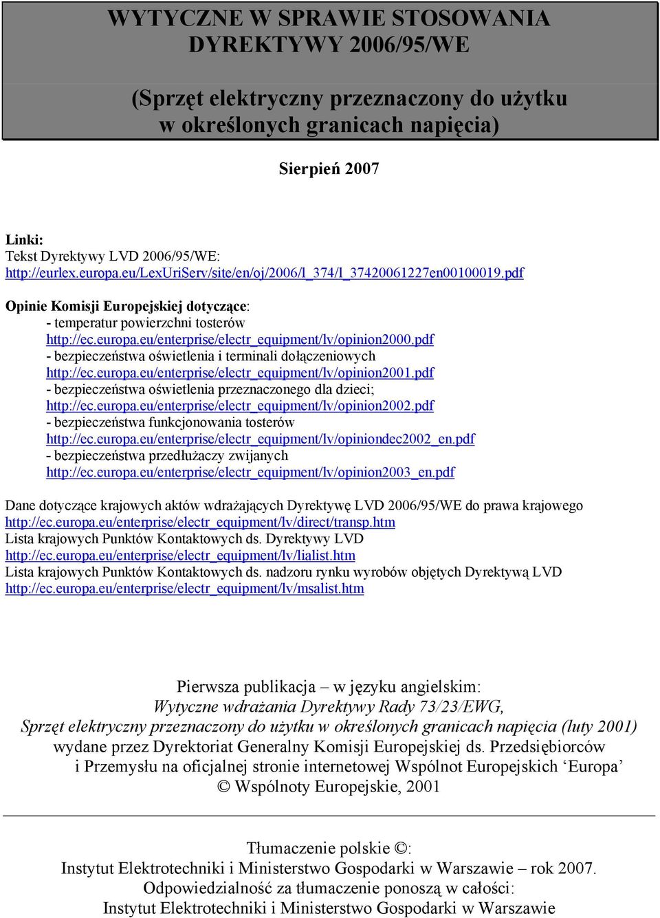 pdf - bezpieczeństwa oświetlenia i terminali dołączeniowych http://ec.europa.eu/enterprise/electr_equipment/lv/opinion2001.pdf - bezpieczeństwa oświetlenia przeznaczonego dla dzieci; http://ec.europa.eu/enterprise/electr_equipment/lv/opinion2002.